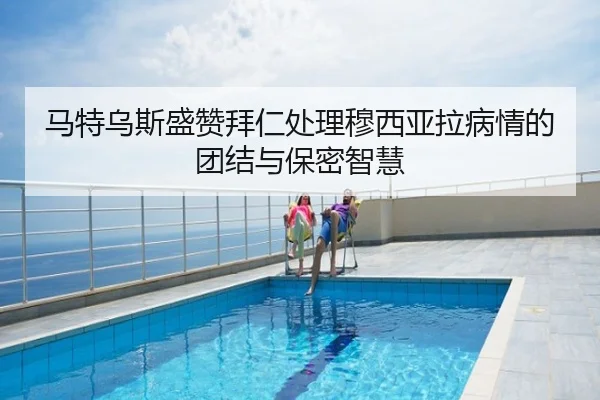 马特乌斯盛赞拜仁处理穆西亚拉病情的团结与保密智慧